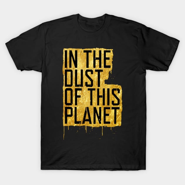 In The Dust Of This Planet gold T-Shirt by blooddragonbest